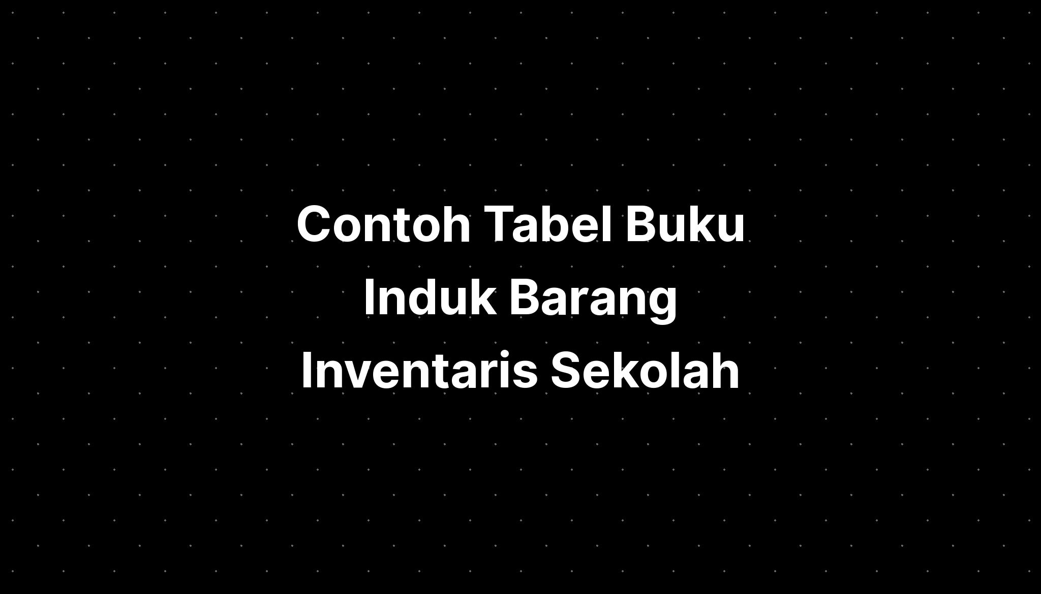 Contoh Tabel Buku Induk Barang Inventaris Sekolah - IMAGESEE